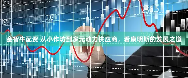 金智牛配资 从小作坊到多元动力供应商，看康明斯的发展之道